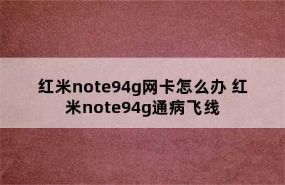 红米note94g网卡怎么办 红米note94g通病飞线